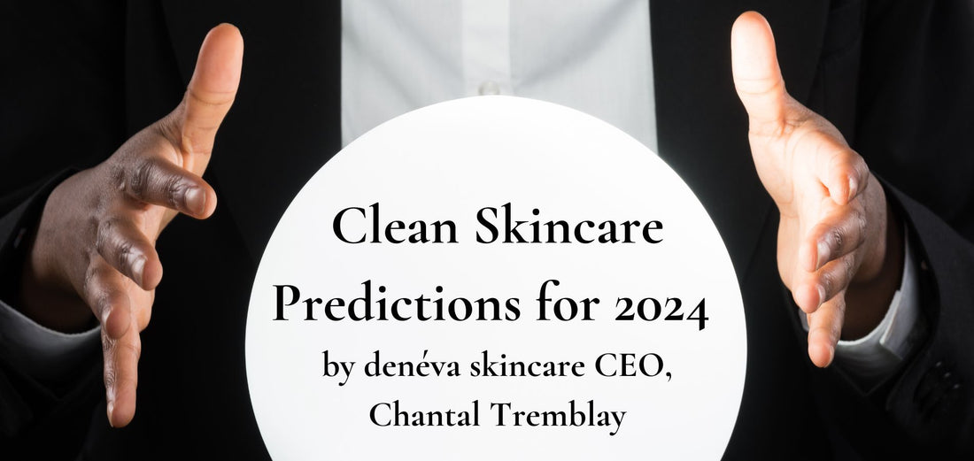 Clean Skincare Predictions for 2024 by denéva skincare CEO, Chantal Tremblay