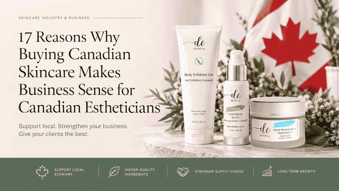 17 Reasons Why Buying Canadian Skincare Makes Business Sense for Canadian Estheticians